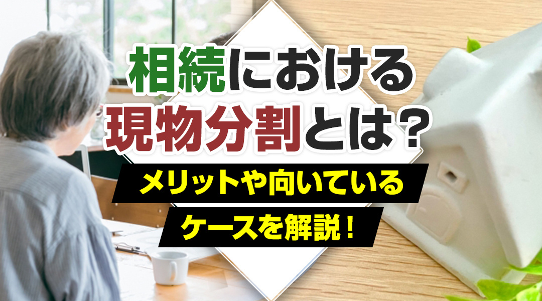 不動産売却コラムを追加いたしました！（相続における現物分割とは？メリットや向いているケースを解説！)