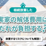 不動産売却コラムを追加いたしました！（相続放棄した実家の解体費用は誰が負担する？放置するリスクについても解説！）