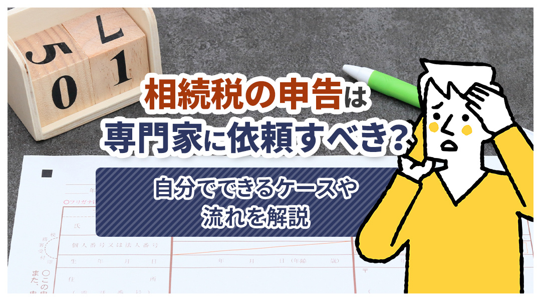 不動産売却コラムを追加いたしました！（相続税の申告は専門家に依頼すべき？自分でできるケースや流れを解説）
