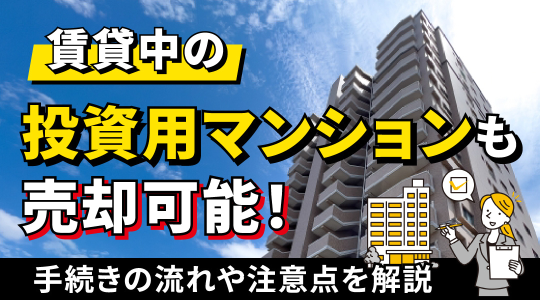 不動産売却コラムを追加しました！(賃貸中の投資用マンションでも売却可能！手続きの流れや注意点を解説)