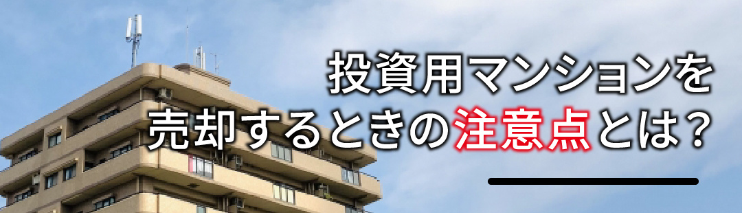 投資用マンションを売却するときの注意点とは？