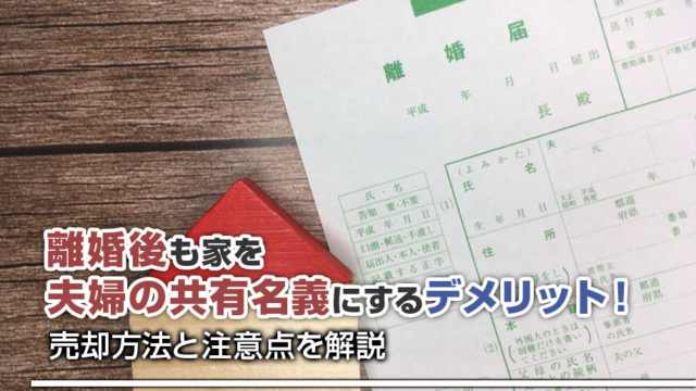 離婚後も家を夫婦の共有名義にしておくデメリット！売却方法と注意点を解説